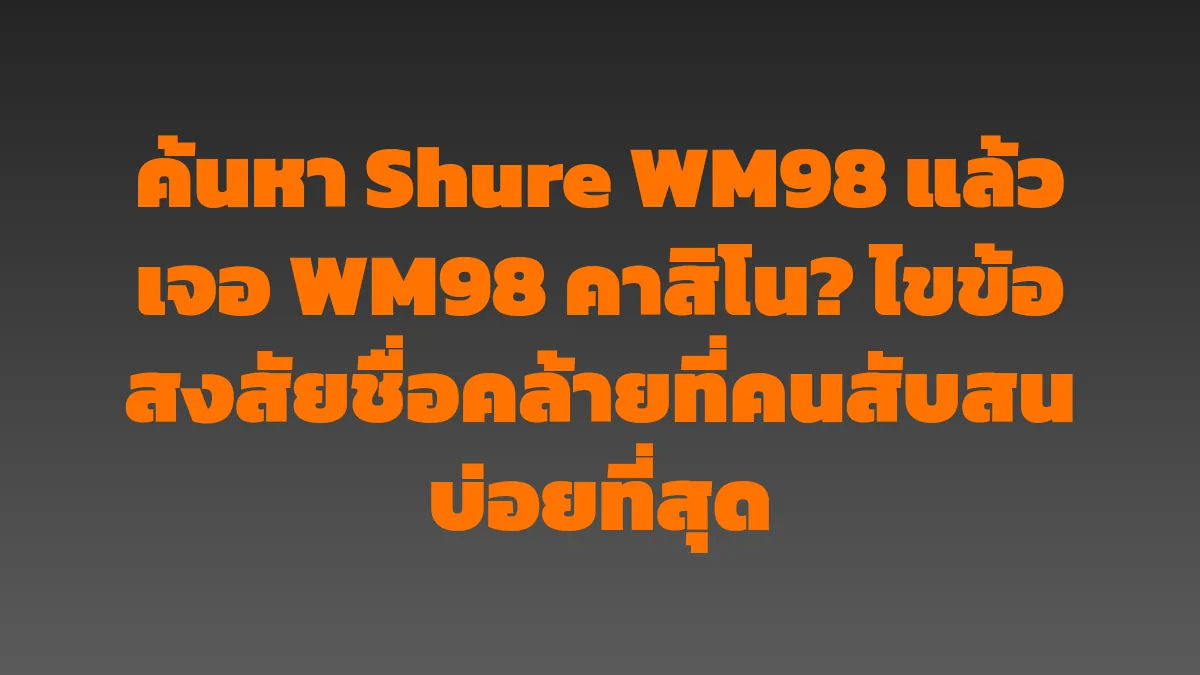 ค้นหา Shure WM98 แล้วเจอ WM98 คาสิโน? ไขข้อสงสัยชื่อคล้ายที่คนสับสนบ่อยที่สุด